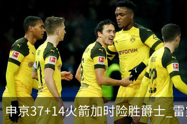 申京37+14火箭加时险胜爵士 雷霆逆转胜森林狼
