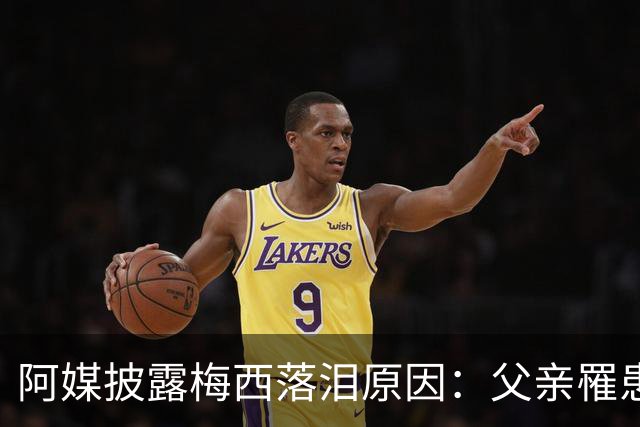 阿媒披露梅西落泪原因：父亲罹患结肠癌 近期病情恶化
